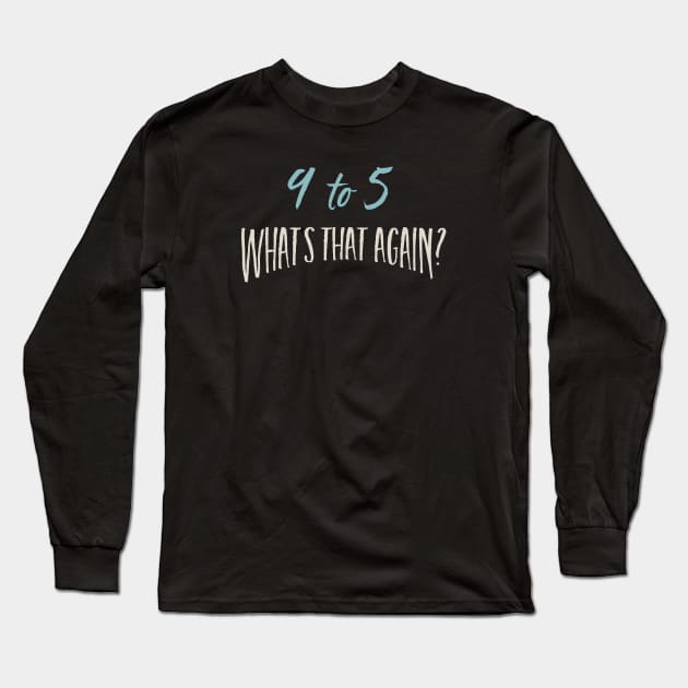 9 to 5 What's That Again Long Sleeve T-Shirt by whyitsme